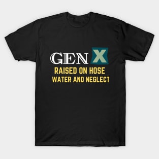 GEN X raised on hose water and neglect T-Shirt